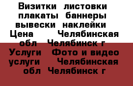 Визитки, листовки, плакаты, баннеры, вывески, наклейки › Цена ­ 1 - Челябинская обл., Челябинск г. Услуги » Фото и видео услуги   . Челябинская обл.,Челябинск г.